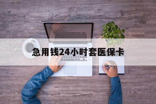 丽水最新急用钱24小时套医保卡方法分析(最方便真实的丽水急用钱24小时套医保卡济南能用吗方法)