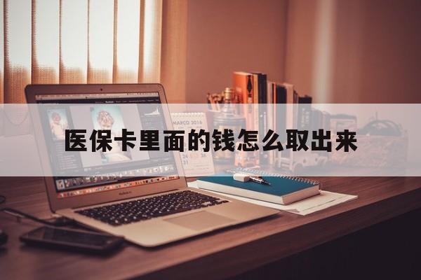 丽水最新医保卡里面的钱怎么取出来方法分析(最方便真实的丽水医保卡里面的钱怎么取出来花?有很多人都不知道!方法)
