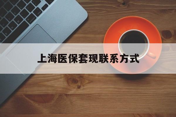 丽水最新上海医保套现联系方式方法分析(最方便真实的丽水上海医保卡套取现金操作2020方法)