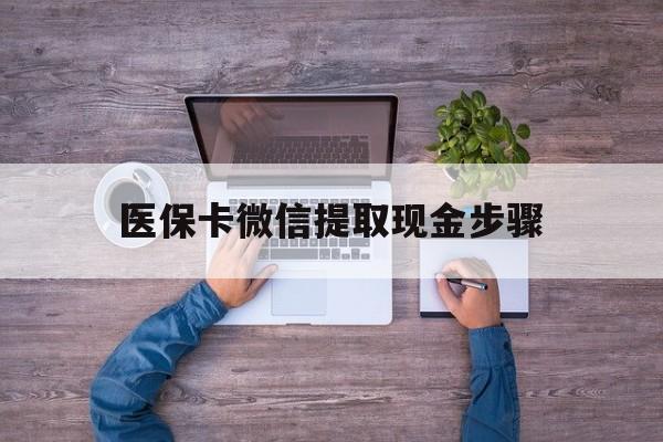 丽水最新医保卡微信提取现金步骤方法分析(最方便真实的丽水医保卡微信提取现金步骤是什么方法)