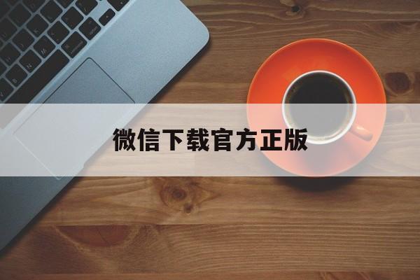 丽水最新微信下载官方正版方法分析(最方便真实的丽水一键下载微信方法)