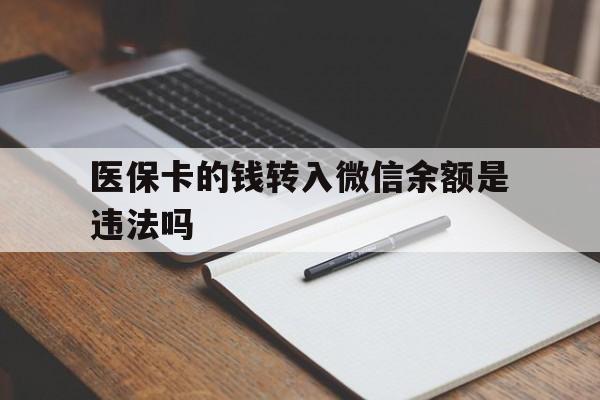 丽水最新医保卡的钱转入微信余额是违法吗方法分析(最方便真实的丽水医保卡的钱转入微信余额是违法吗安全吗方法)